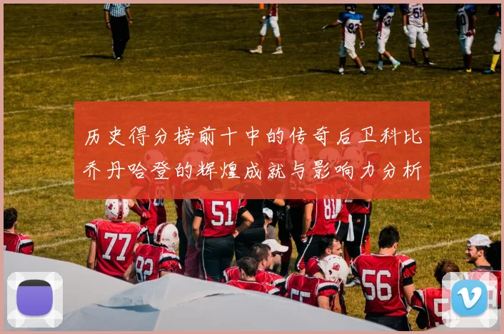 历史得分榜前十中的传奇后卫科比乔丹哈登的辉煌成就与影响力分析