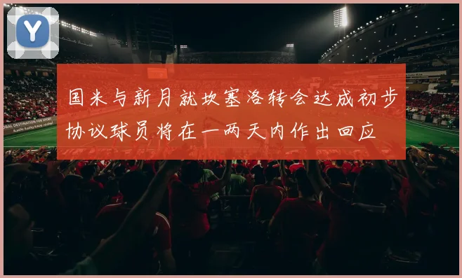 国米与新月就坎塞洛转会达成初步协议球员将在一两天内作出回应
